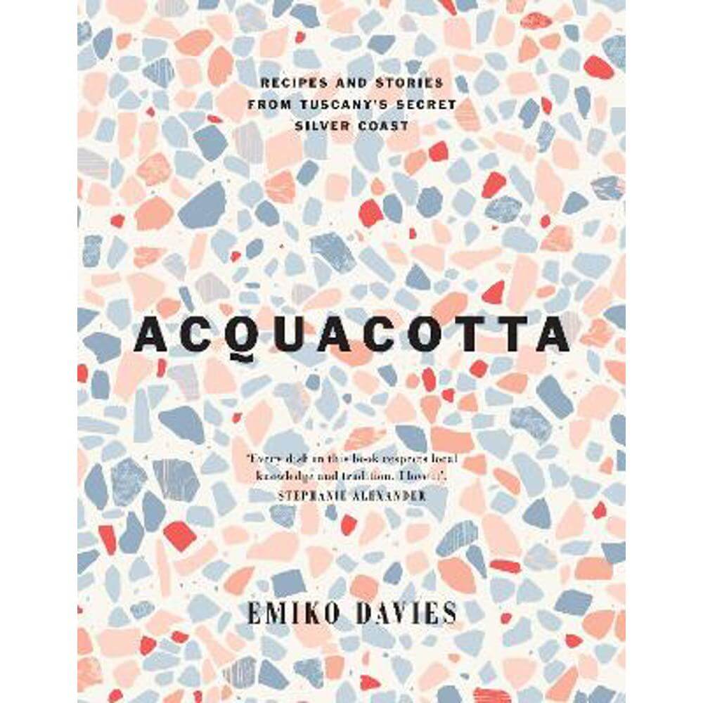 Acquacotta: Recipes and Stories from Tuscany's Secret Silver Coast (Hardback) - Emiko Davies